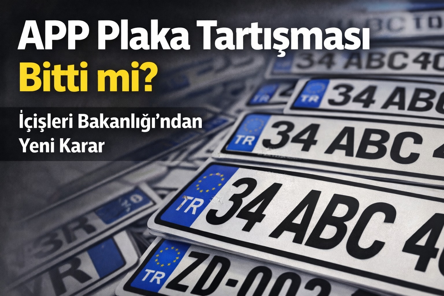 APP Plaka Tartışması Bitti mi? İçişleri Bakanlığı’ndan Yeni Karar