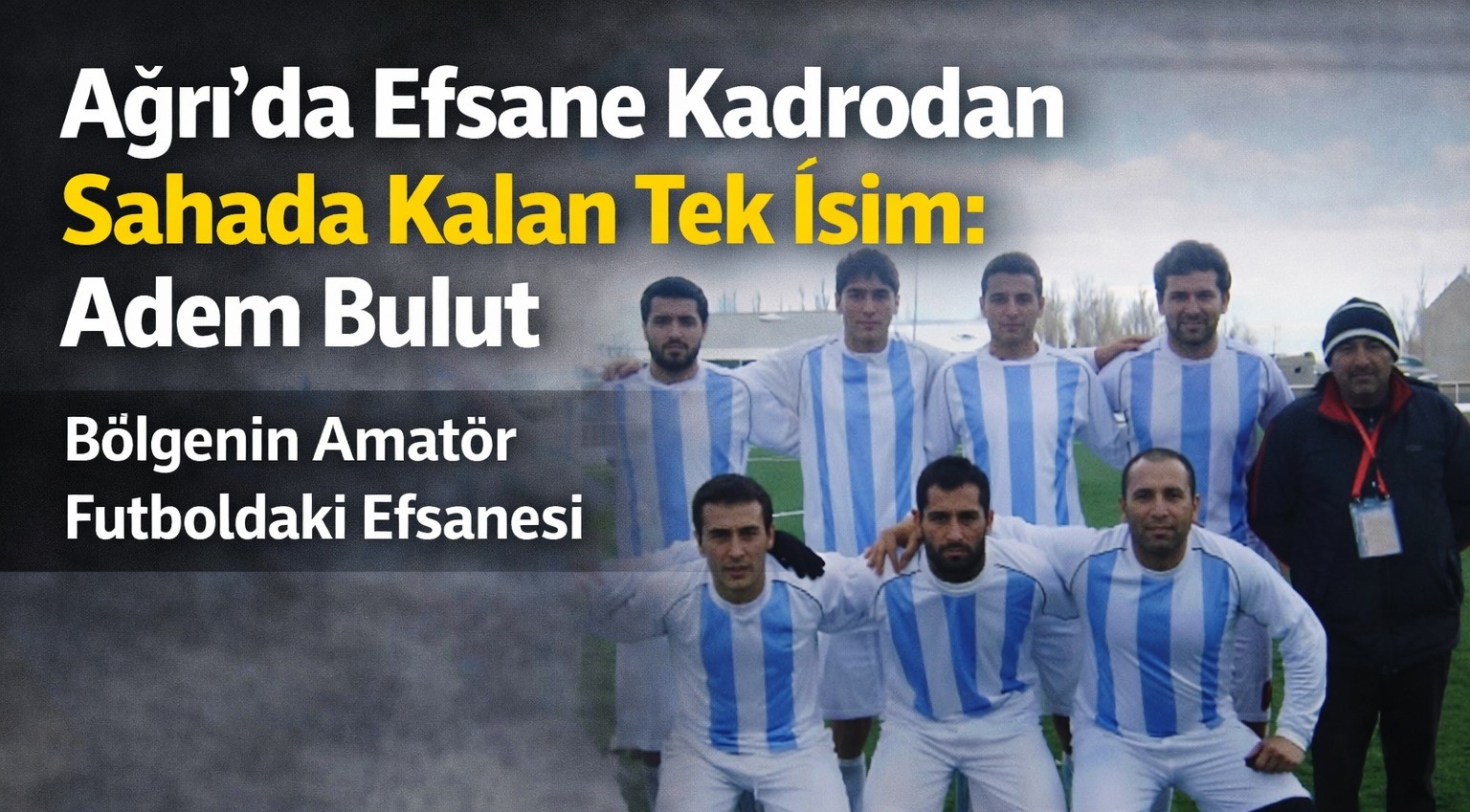 Ağrı’da Efsane Kadrodan Sahada Kalan Tek İsim: Adem Bulut