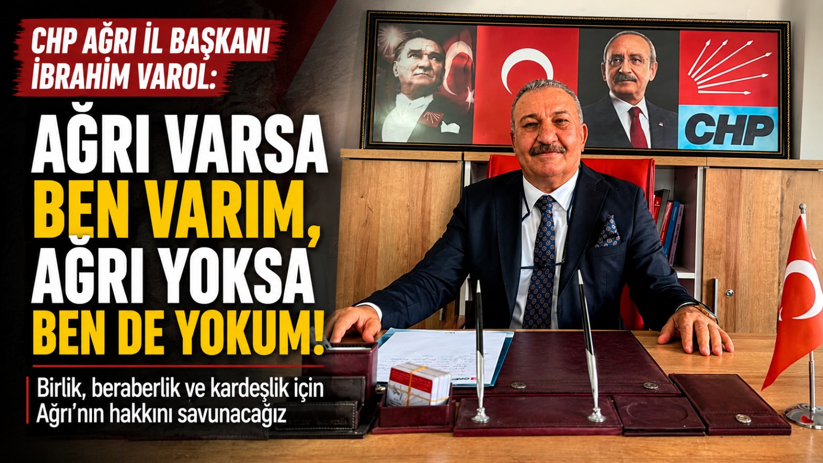CHP Ağrı İl Başkanı İbrahim Varol: “Ağrı Varsa Ben Varım, Ağrı Yoksa Ben de Yokum”