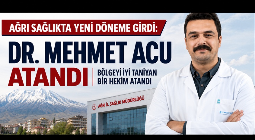 Ağrı Sağlıkta Yeni Döneme Girdi: Mehmet Acu Atandı