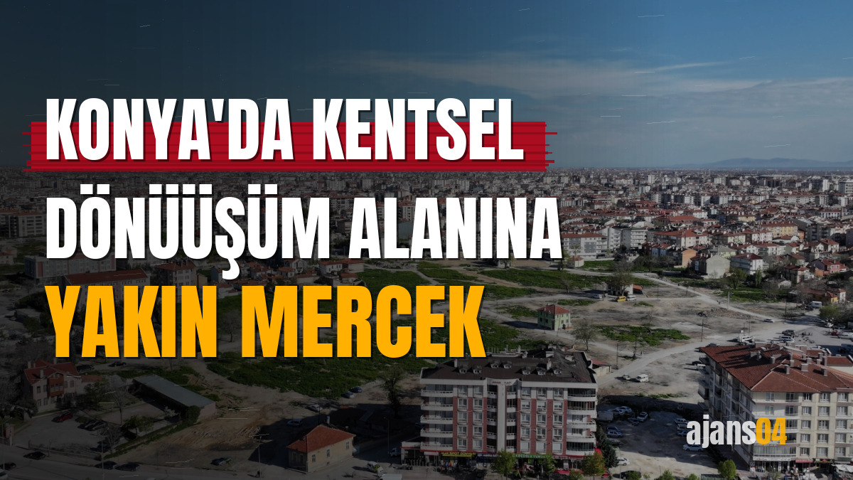 Konya'da kentsel dönüüşüm alanına yakın mercek