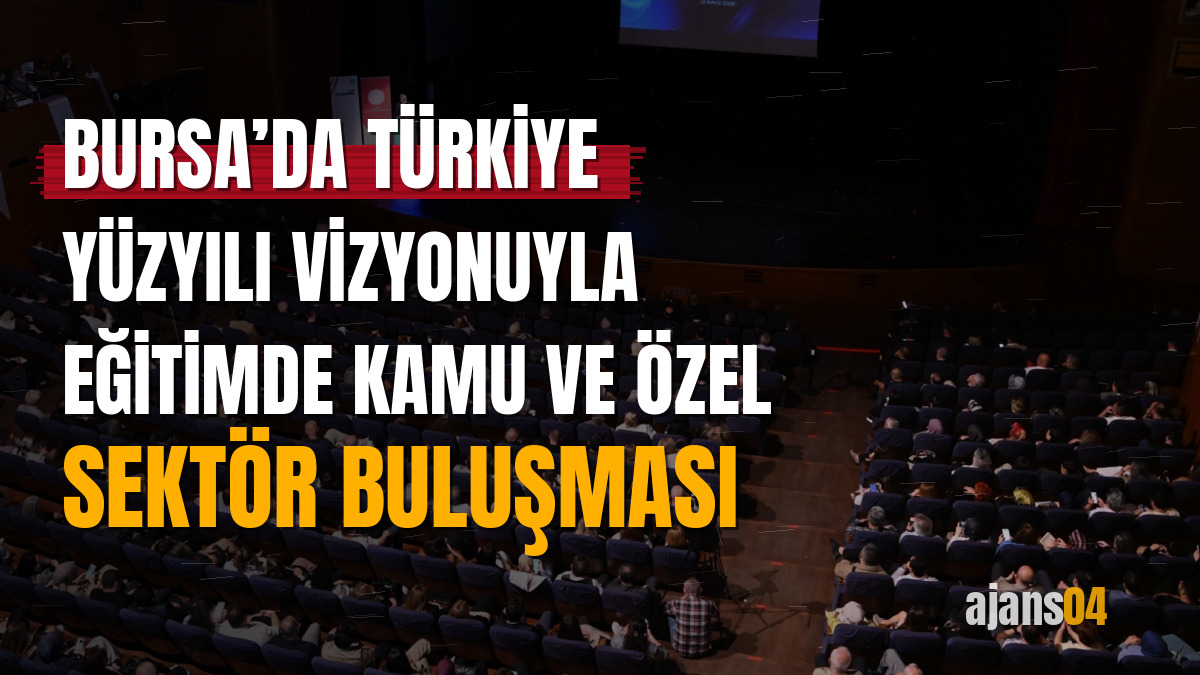 Bursa’da Türkiye Yüzyılı vizyonuyla eğitimde kamu ve özel sektör buluşması