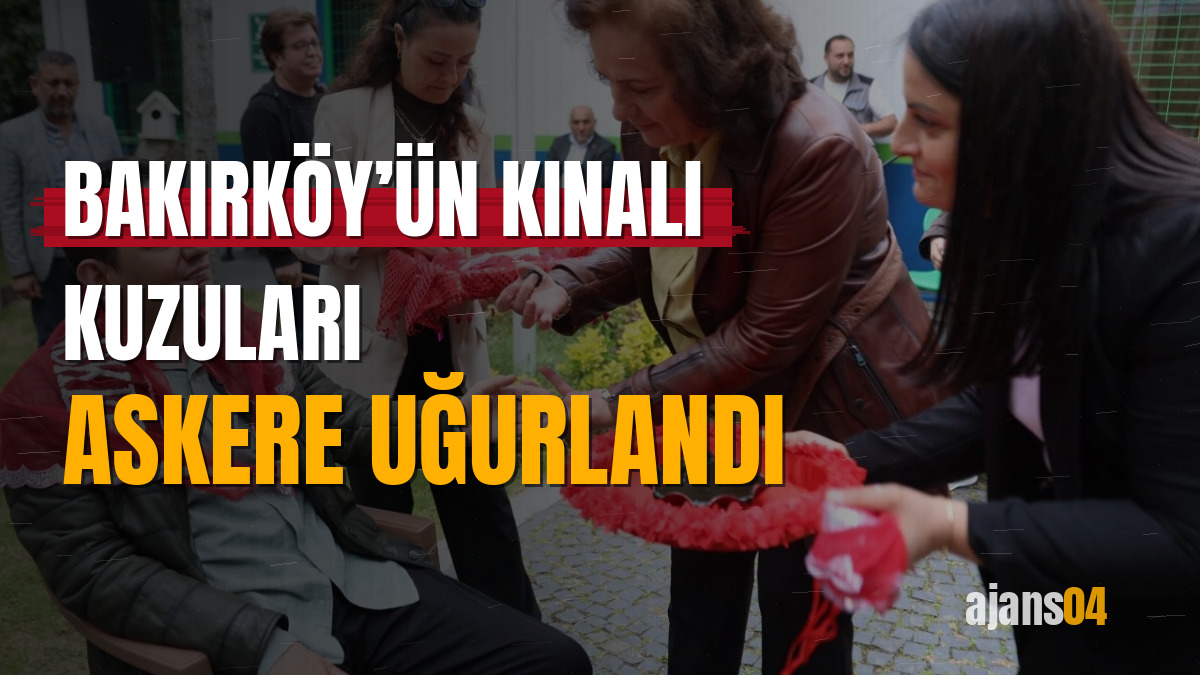 Bakırköy’ün kınalı kuzuları askere uğurlandı