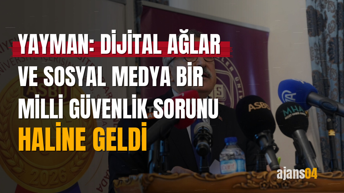 Yayman: Dijital ağlar ve sosyal medya bir milli güvenlik sorunu haline geldi
