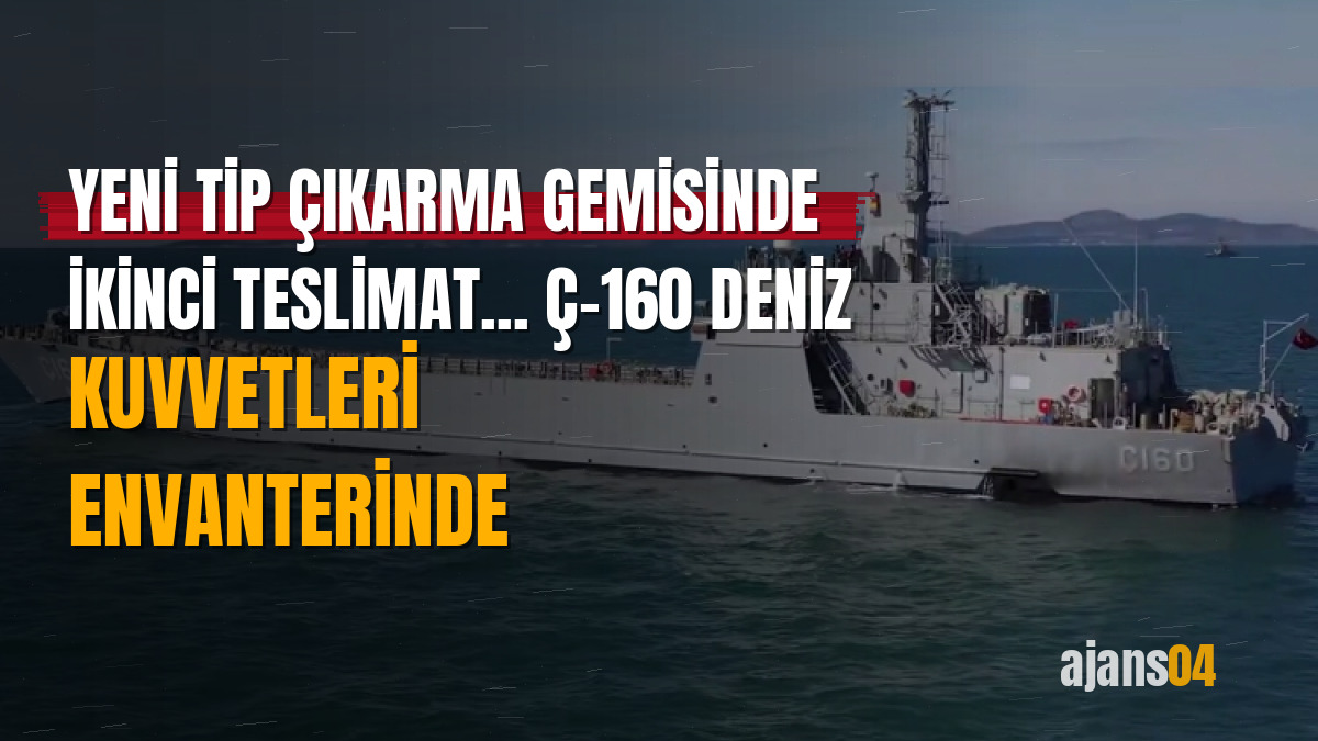 Yeni tip çıkarma gemisinde ikinci teslimat... Ç-160 Deniz Kuvvetleri envanterinde