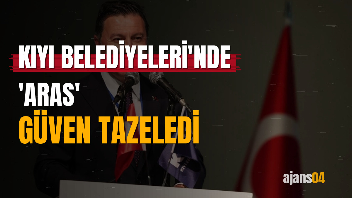 Kıyı Belediyeleri'nde 'Aras' güven tazeledi