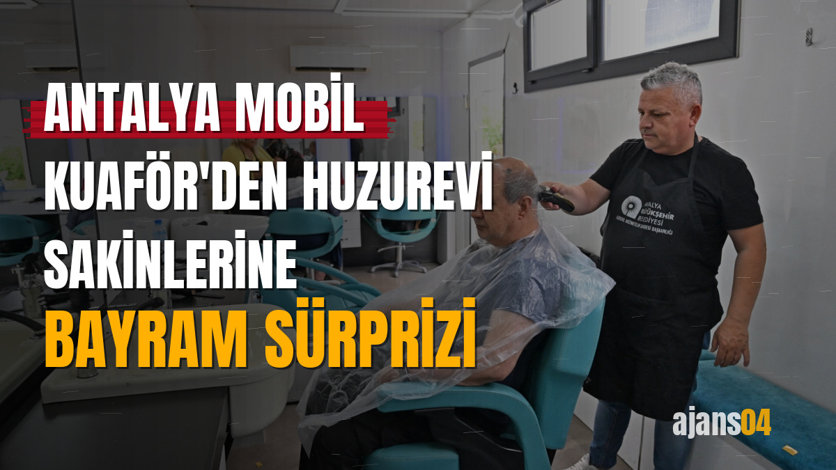 Antalya Mobil Kuaför'den huzurevi sakinlerine bayram sürprizi