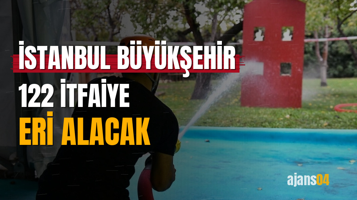 İstanbul Büyükşehir 122 itfaiye eri alacak
