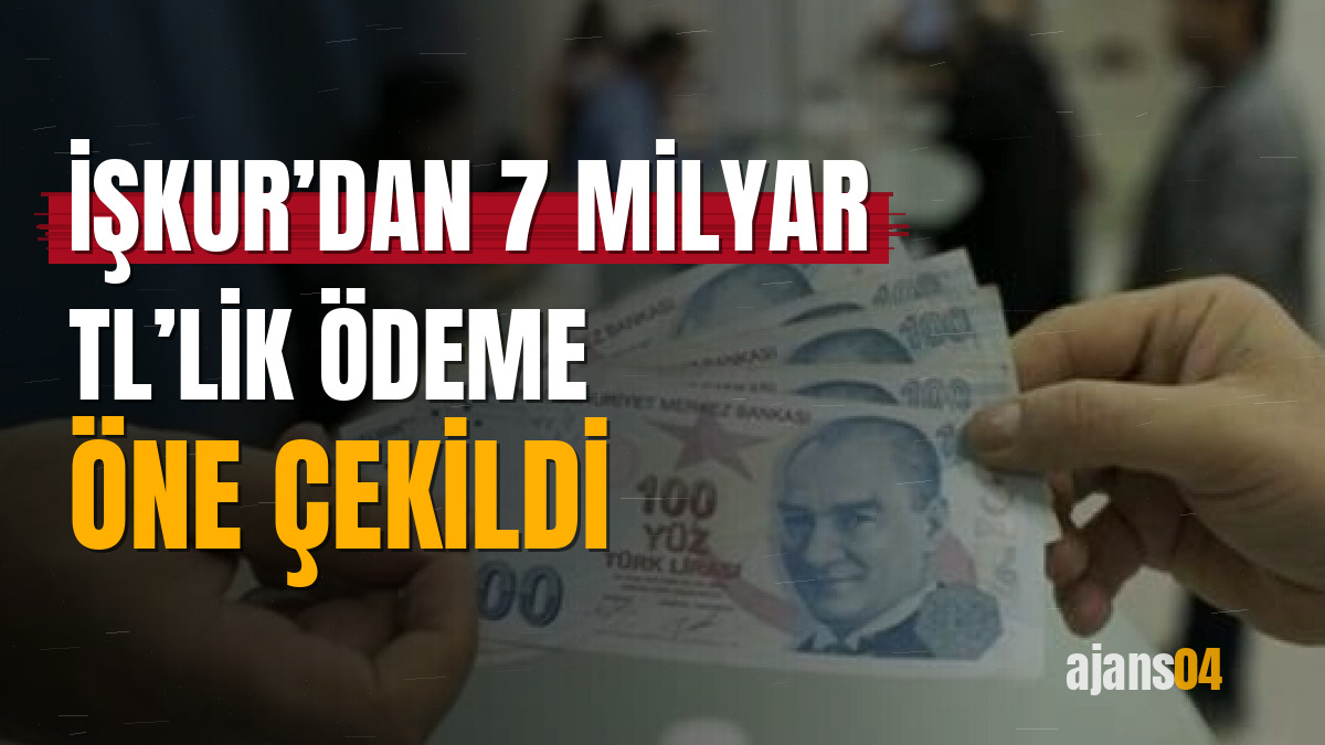 İŞKUR’dan 7 milyar TL’lik ödeme öne çekildi