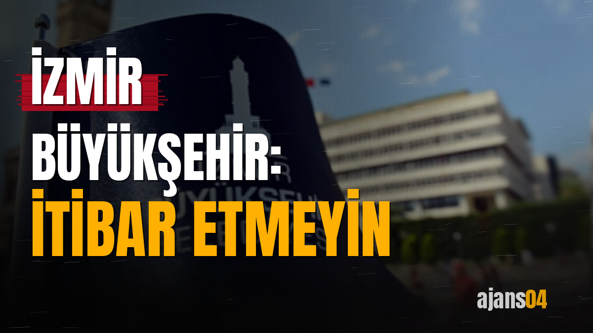 İzmir Büyükşehir: İtibar etmeyin