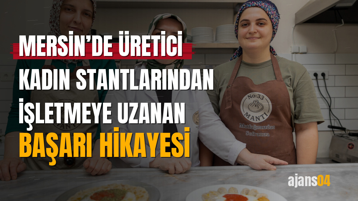 Mersin’de üretici kadın stantlarından işletmeye uzanan başarı hikayesi