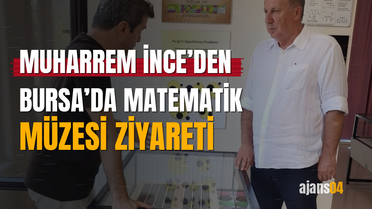 Muharrem İnce’den Bursa’da Matematik Müzesi ziyareti
