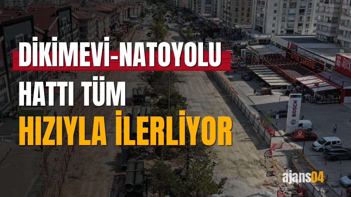 Dikimevi-Natoyolu hattı tüm hızıyla ilerliyor