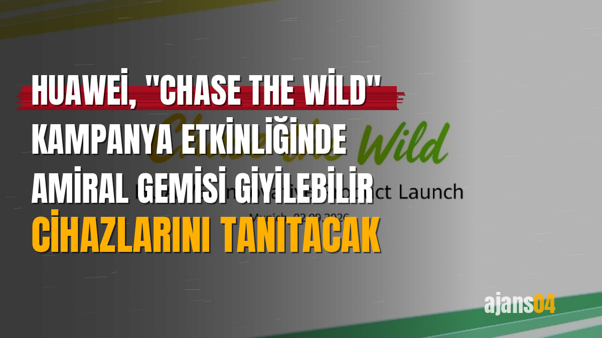Huawei, "Chase the Wild" kampanya etkinliğinde amiral gemisi giyilebilir cihazlarını tanıtacak