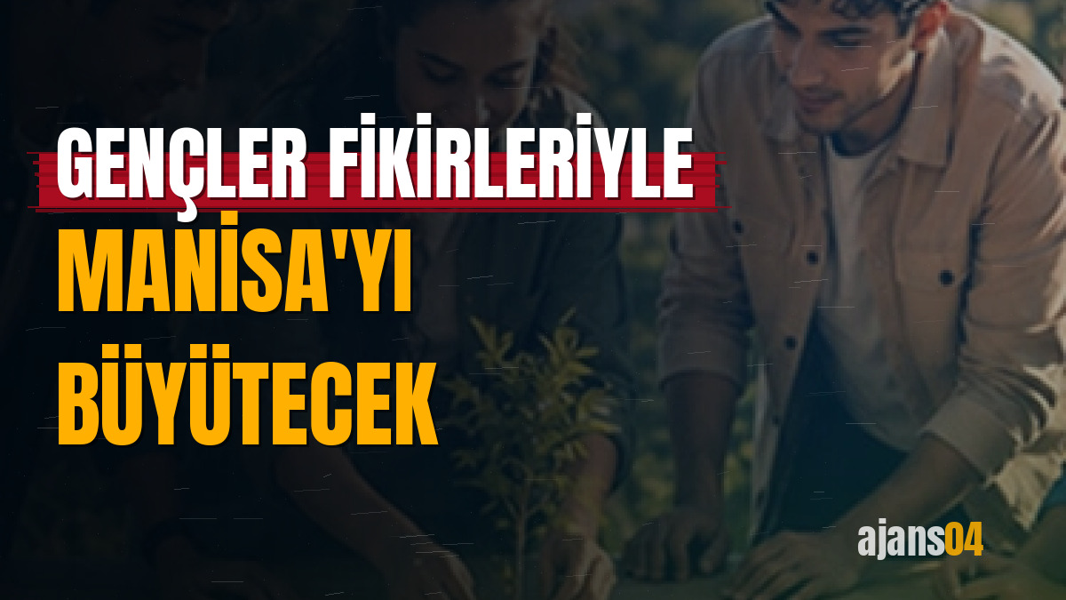 Gençler fikirleriyle Manisa'yı büyütecek