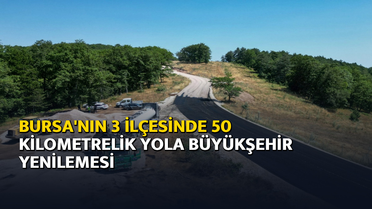 Bursa'nın 3 ilçesinde 50 kilometrelik yola Büyükşehir yenilemesi