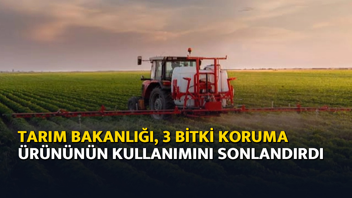 Tarım Bakanlığı, 3 bitki koruma ürününün kullanımını sonlandırdı