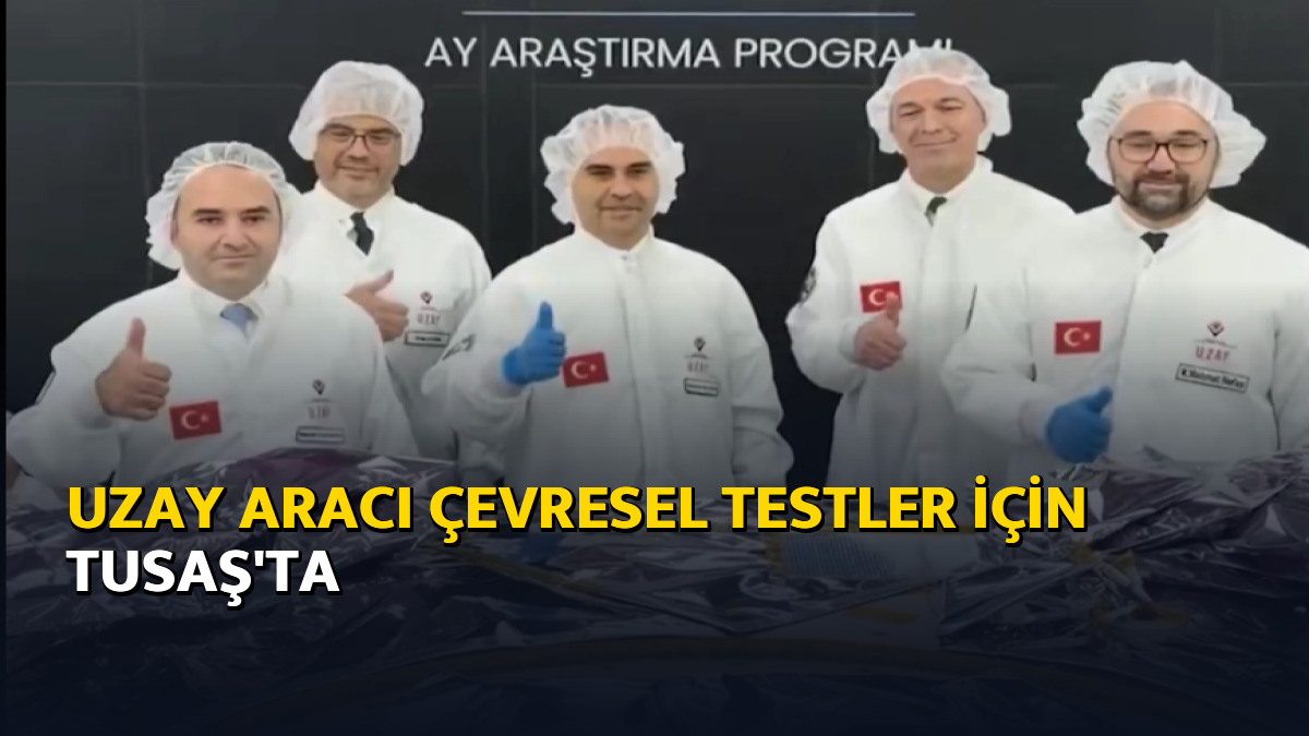 Uzay aracı çevresel testler için TUSAŞ'ta
