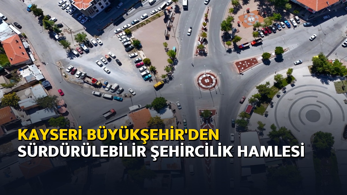 Kayseri Büyükşehir'den sürdürülebilir şehircilik hamlesi