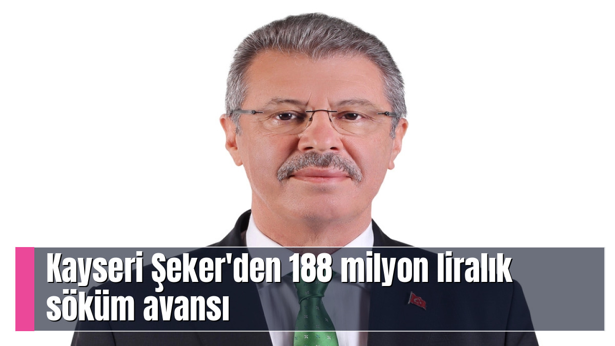 Kayseri Şeker'den 188 milyon liralık söküm avansı