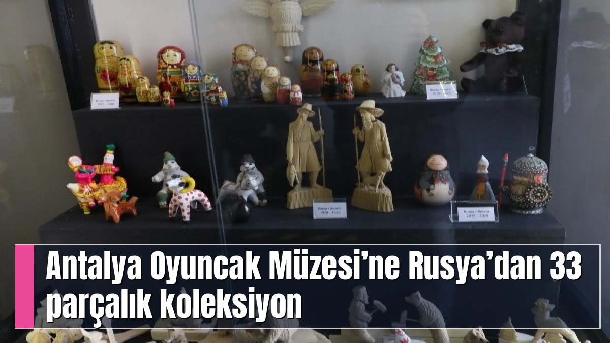 Antalya Oyuncak Müzesi’ne Rusya’dan 33 parçalık koleksiyon