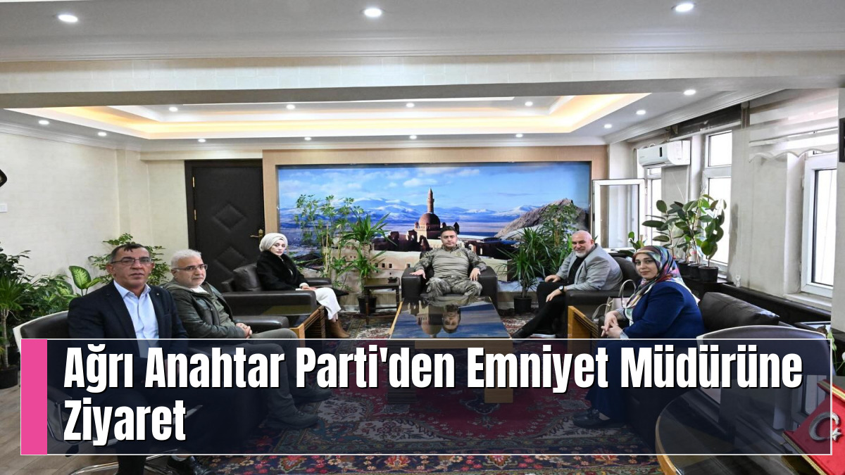 Ağrı Anahtar Parti'den Emniyet Müdürüne Ziyaret