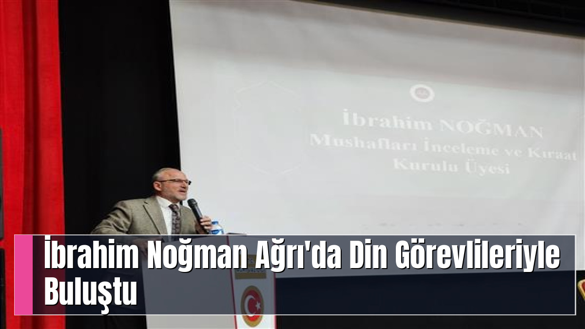 İbrahim Noğman Ağrı'da Din Görevlileriyle Buluştu