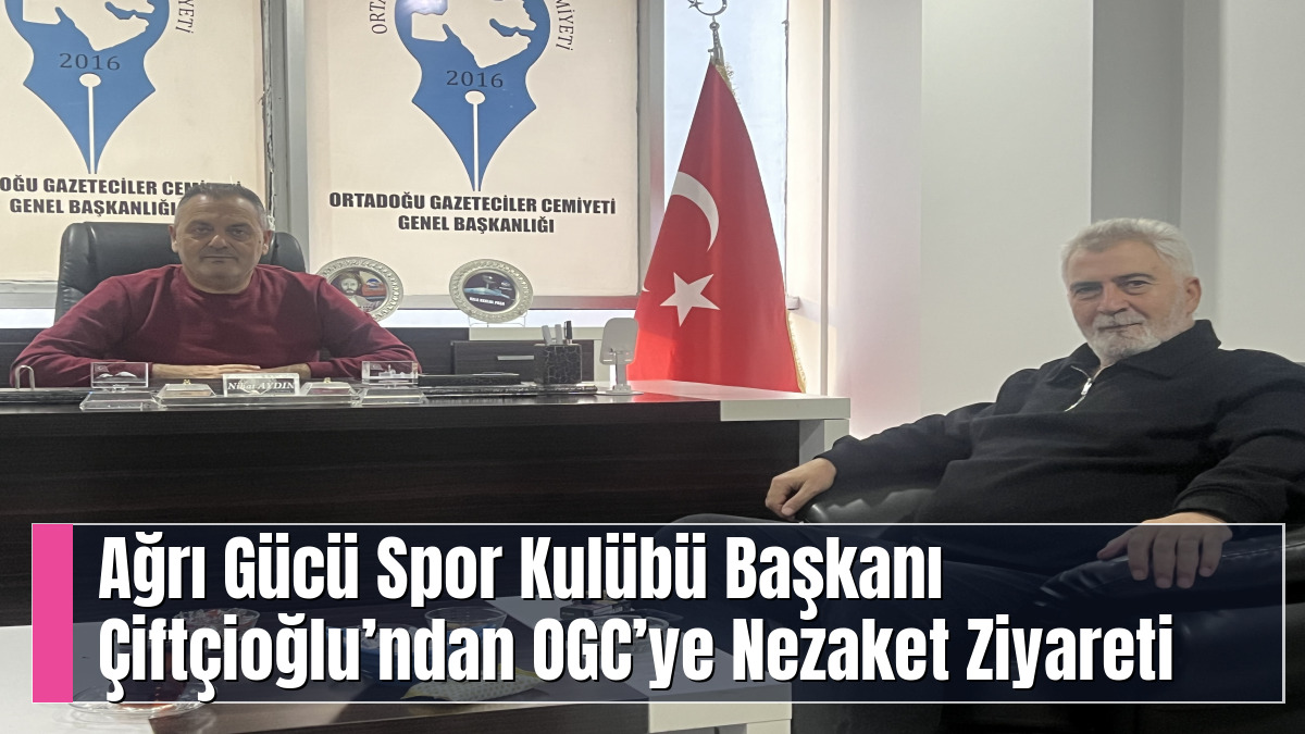 Ağrı Gücü Spor Kulübü Başkanı Çiftçioğlu’ndan OGC’ye Nezaket Ziyareti