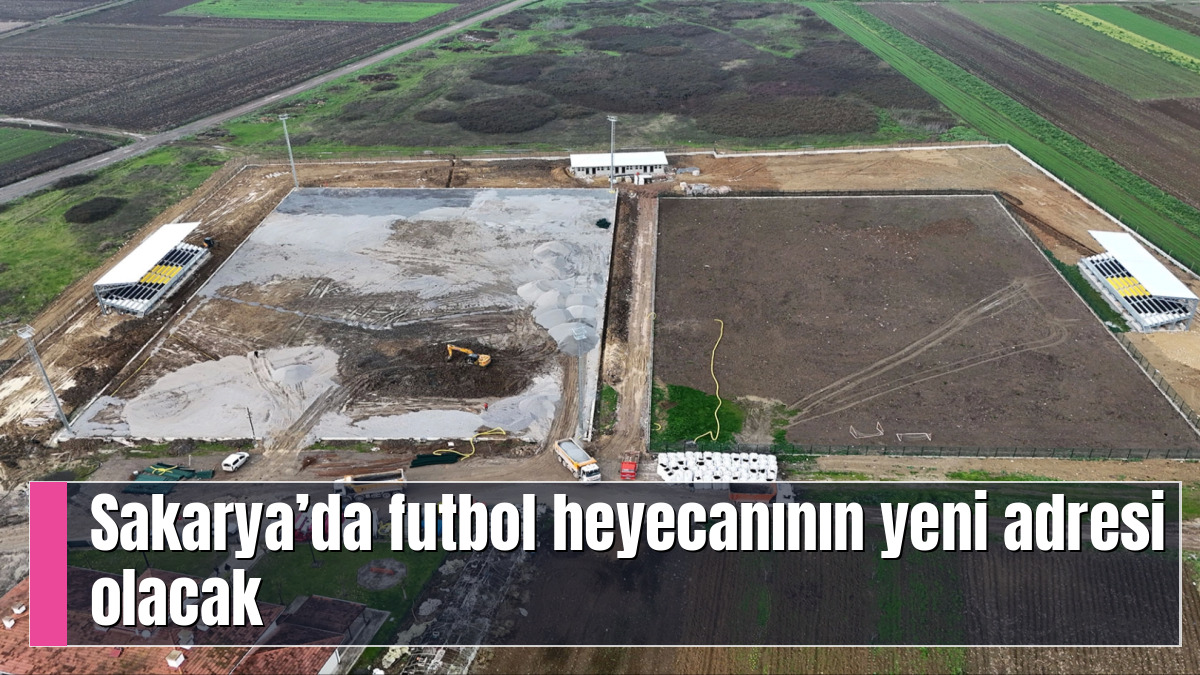Sakarya’da futbol heyecanının yeni adresi olacak