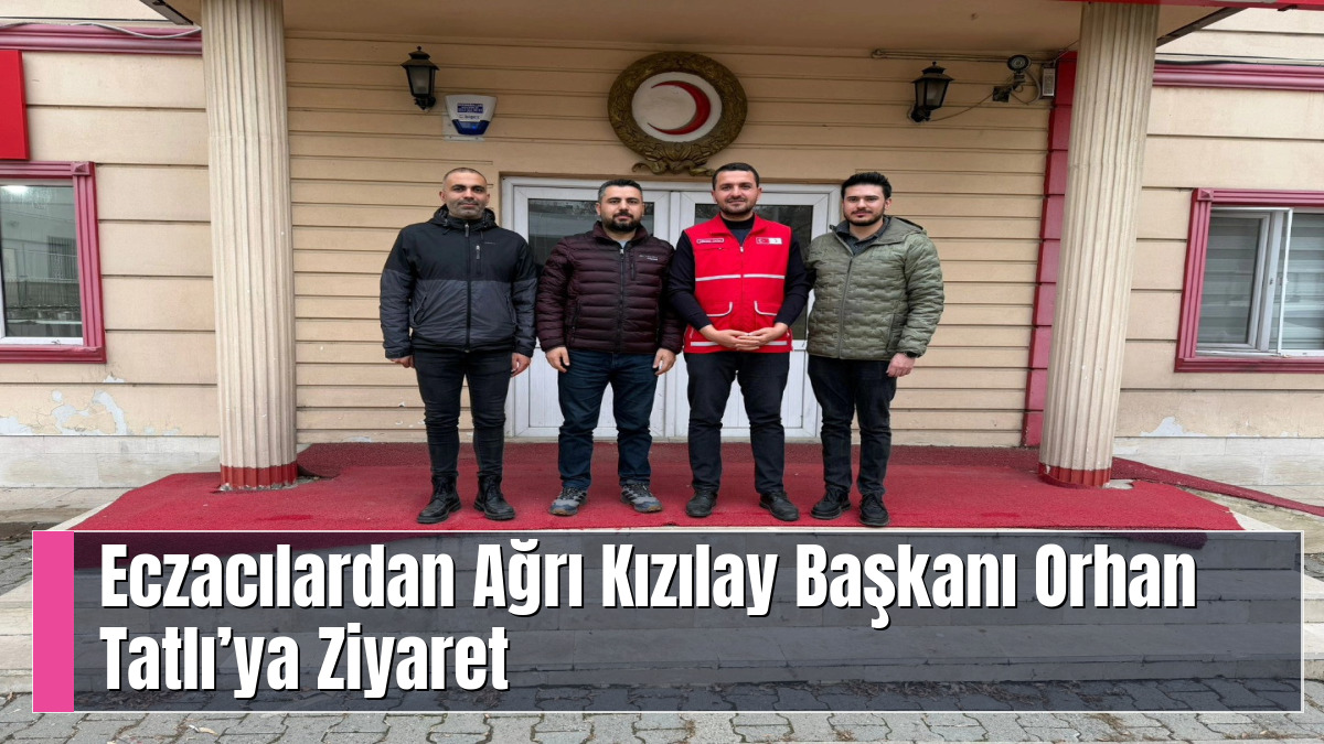 Eczacılardan Ağrı Kızılay Başkanı Orhan Tatlı’ya Ziyaret