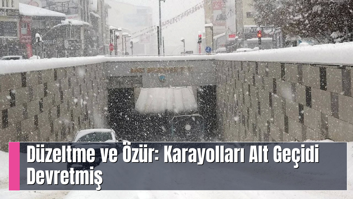 Düzeltme ve Özür: Karayolları Alt Geçidi Devretmiş
