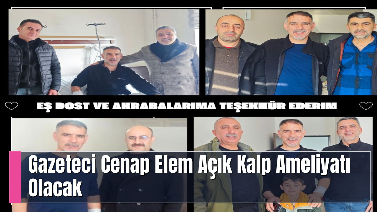 Gazeteci Cenap Elem Açık Kalp Ameliyatı Olacak