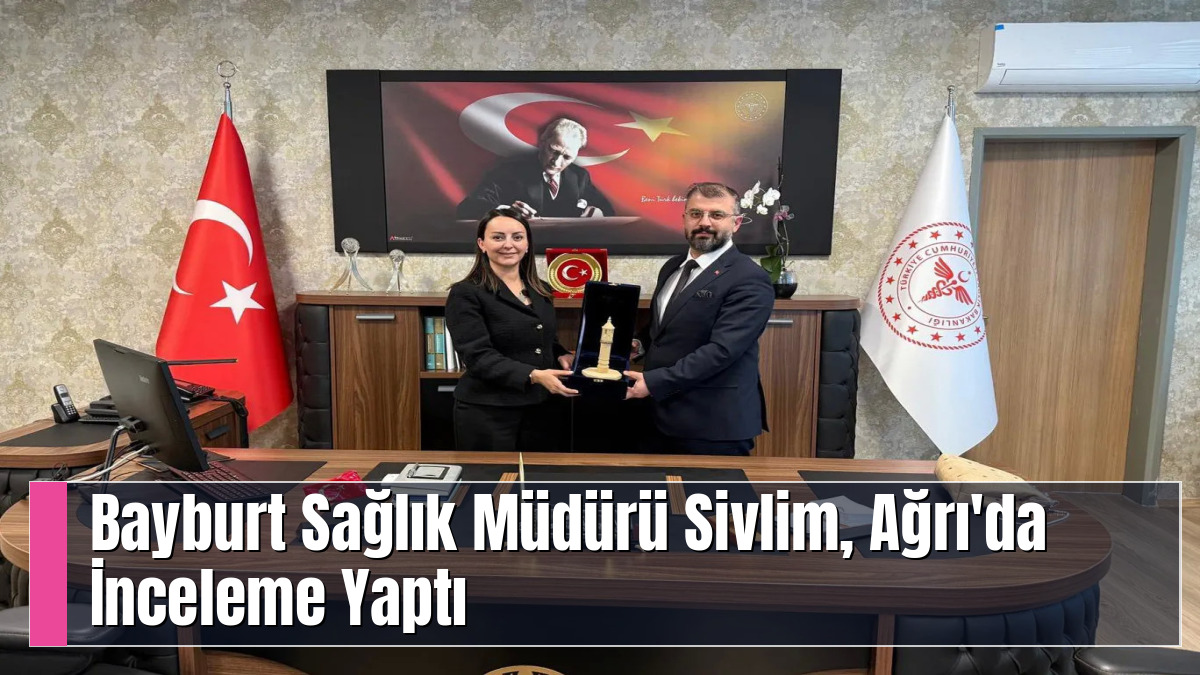 Bayburt Sağlık Müdürü Sivlim, Ağrı'da İnceleme Yaptı