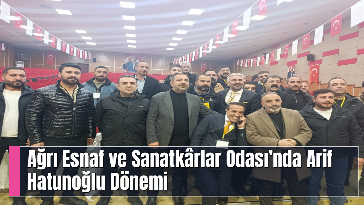 Ağrı Esnaf ve Sanatkârlar Odası’nda Arif Hatunoğlu Dönemi