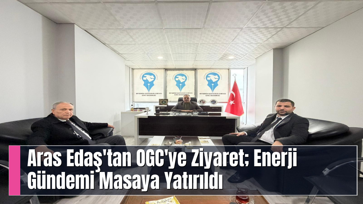 Aras Edaş'tan OGC'ye Ziyaret; Enerji Gündemi Masaya Yatırıldı