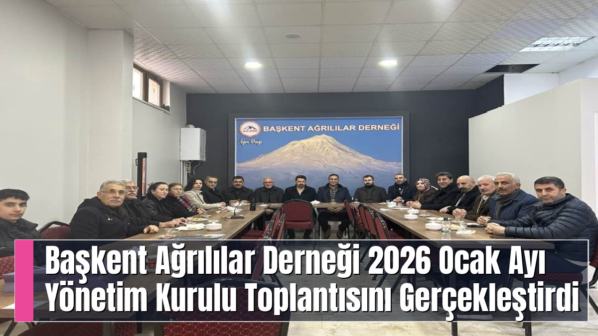 Başkent Ağrılılar Derneği 2026 Ocak Ayı Yönetim Kurulu Toplantısını Gerçekleştirdi