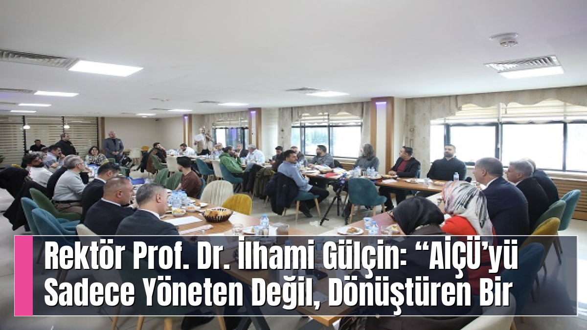 Rektör Prof. Dr. İlhami Gülçin: “AİÇÜ’yü Sadece Yöneten Değil, Dönüştüren Bir Anlayışla İlerliyoruz”