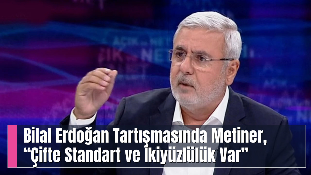 Bilal Erdoğan Tartışmasında Metiner, “Çifte Standart ve İkiyüzlülük Var”