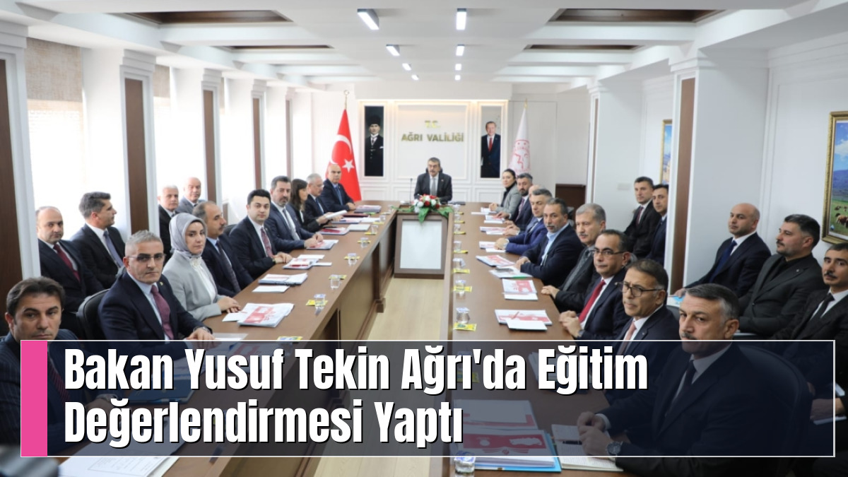 Bakan Yusuf Tekin Ağrı'da Eğitim Değerlendirmesi Yaptı