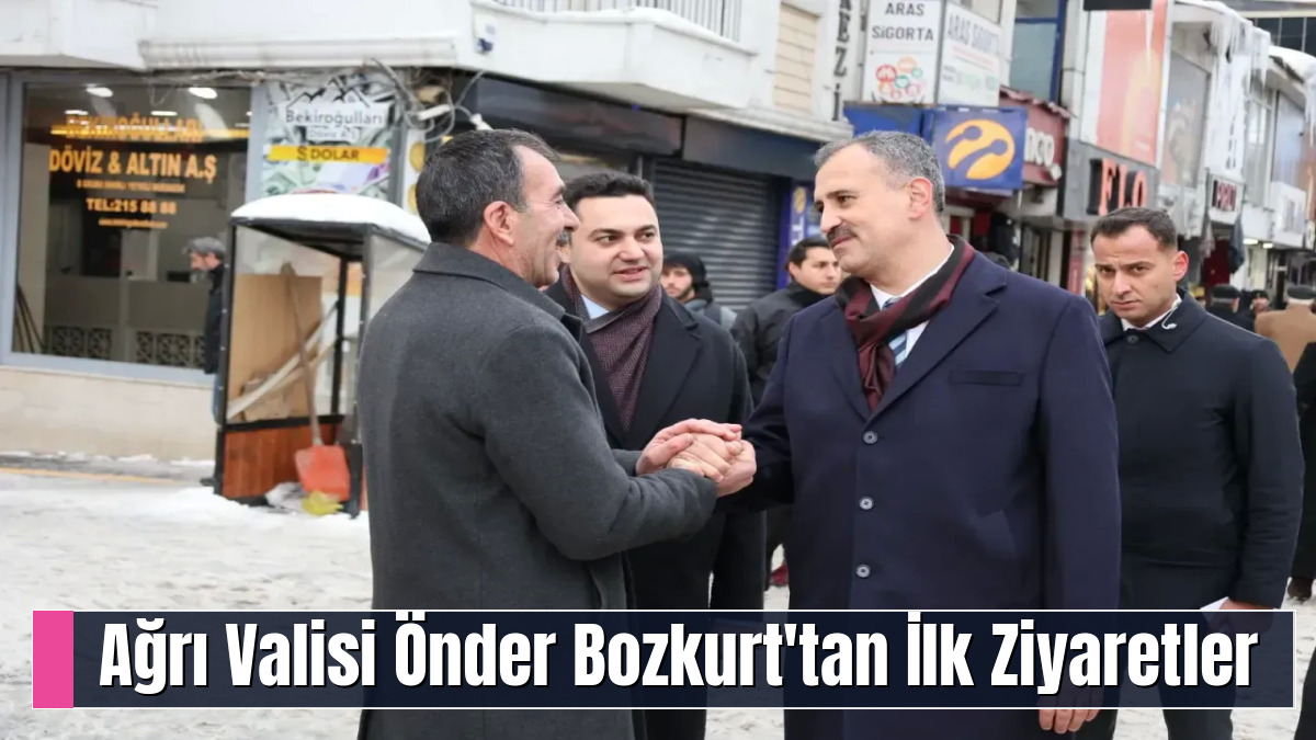 Ağrı Valisi Önder Bozkurt'tan İlk Ziyaretler