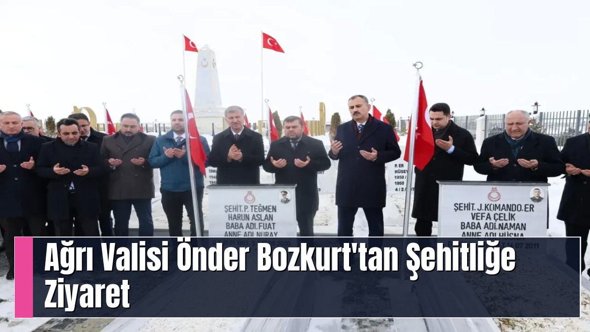 Ağrı Valisi Önder Bozkurt'tan Şehitliğe Ziyaret