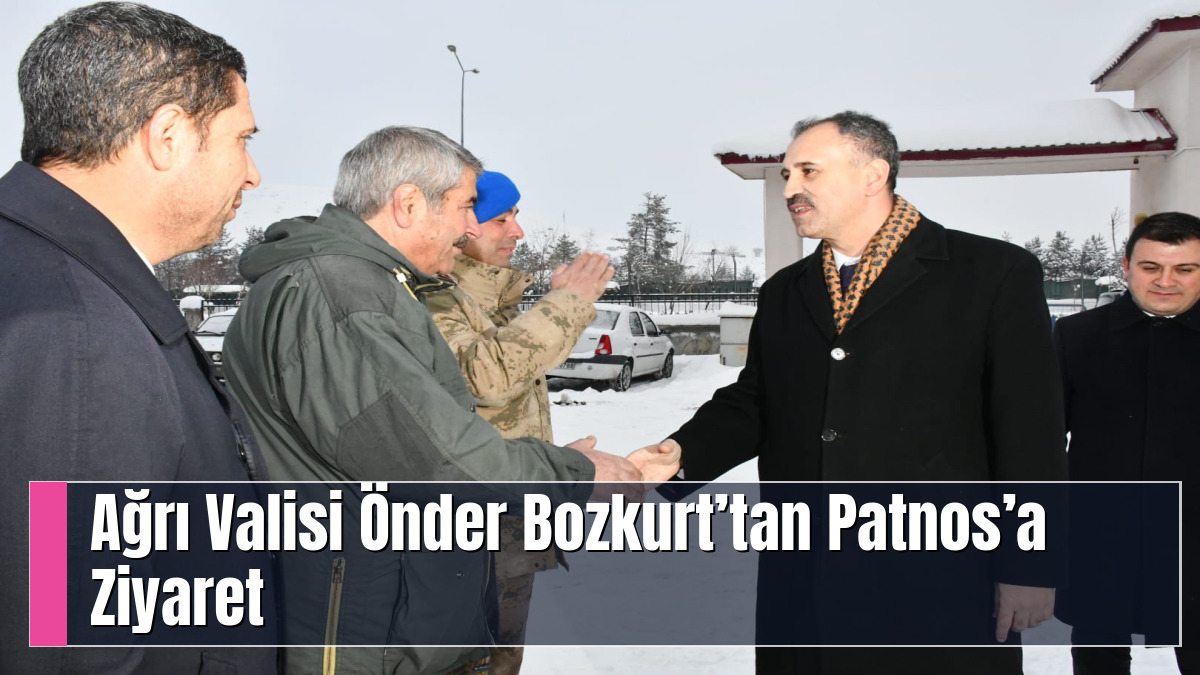 Ağrı Valisi Önder Bozkurt’tan Patnos’a Ziyaret