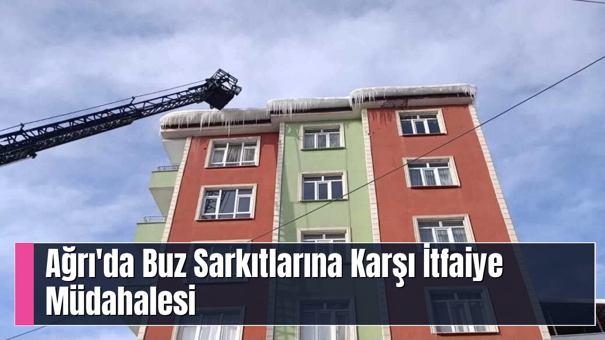 Ağrı'da Buz Sarkıtlarına Karşı İtfaiye Müdahalesi