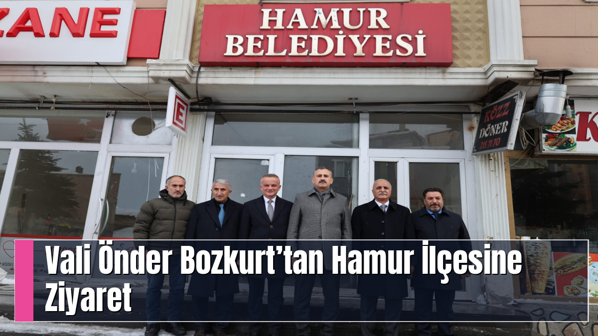 Vali Önder Bozkurt’tan Hamur İlçesine Ziyaret