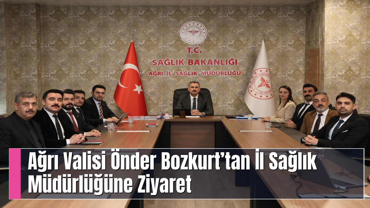 Ağrı Valisi Önder Bozkurt’tan İl Sağlık Müdürlüğüne Ziyaret