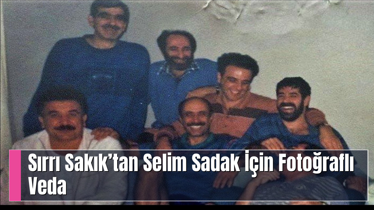 Sırrı Sakık’tan Selim Sadak İçin Fotoğraflı Veda
