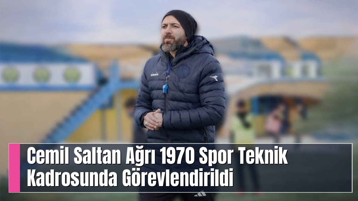 Cemil Saltan Ağrı 1970 Spor Teknik Kadrosunda Görevlendirildi