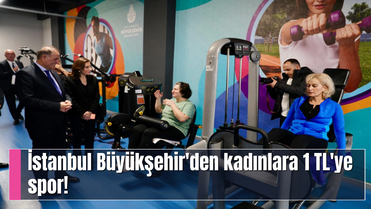 İstanbul Büyükşehir'den kadınlara 1 TL'ye spor!