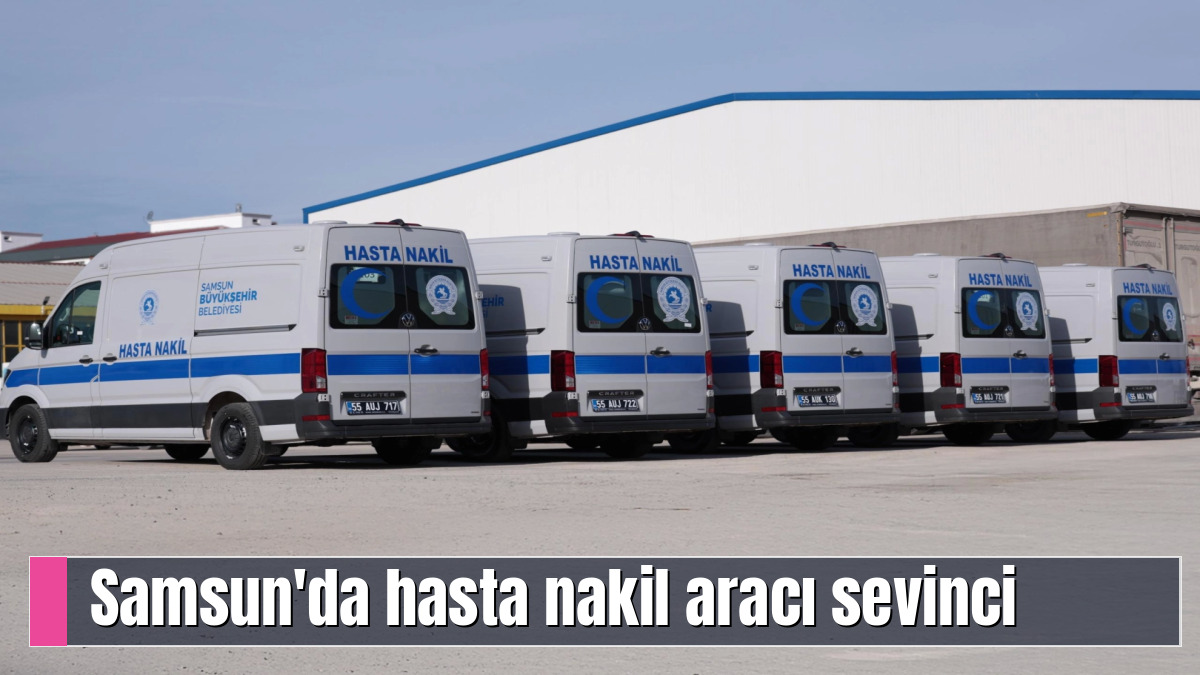 Samsun'da hasta nakil aracı sevinci