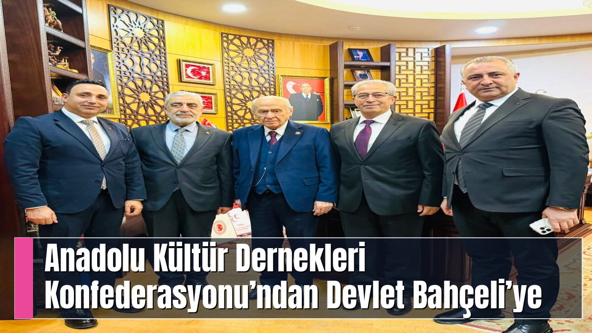 Anadolu Kültür Dernekleri Konfederasyonu’ndan Devlet Bahçeli’ye Ziyaret